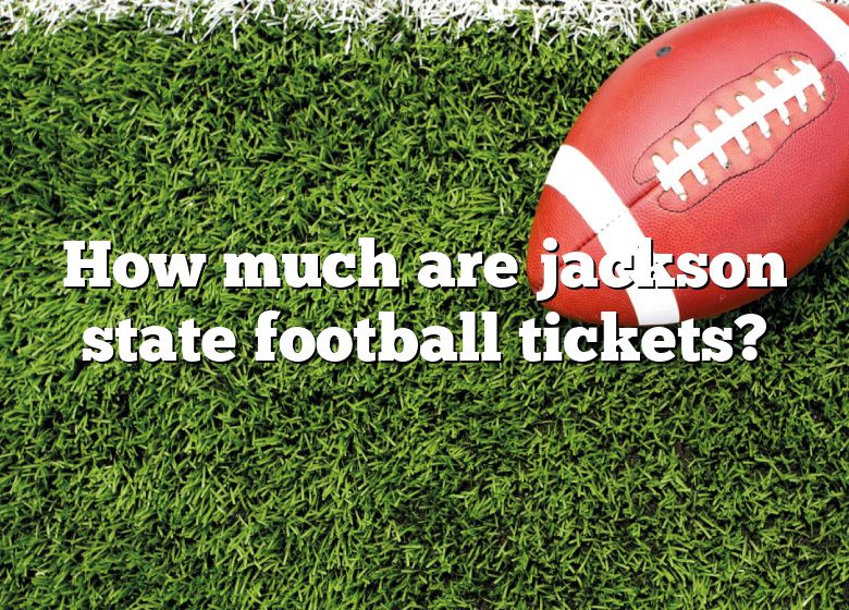 How Much Are Jackson State Football Tickets? DNA Of SPORTS