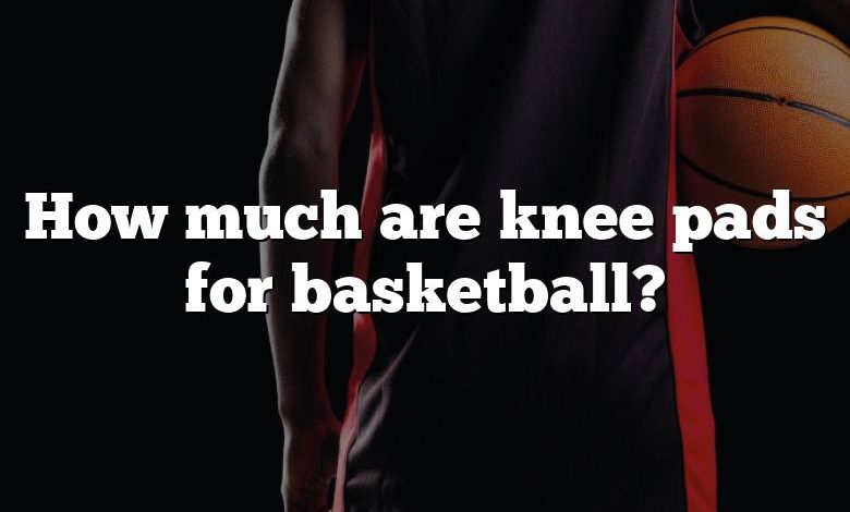 How much are knee pads for basketball?