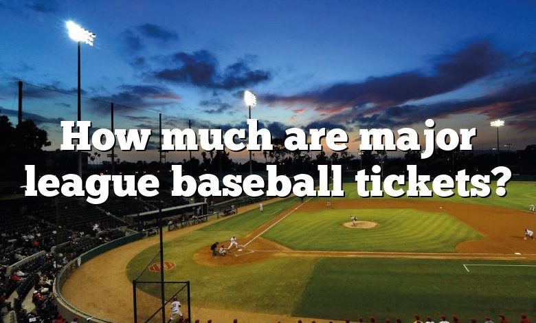 How much are major league baseball tickets?