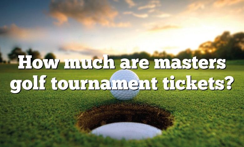 How much are masters golf tournament tickets?