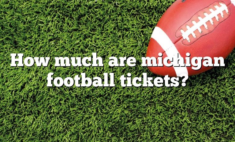 How much are michigan football tickets?