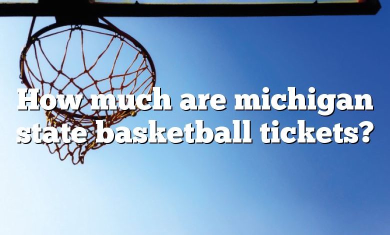 How much are michigan state basketball tickets?