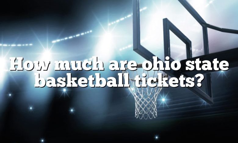 How much are ohio state basketball tickets?