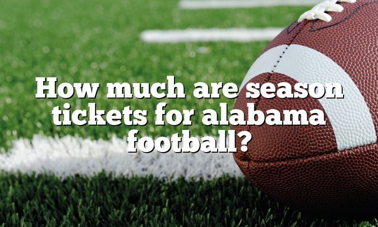 How much are season tickets for alabama football?