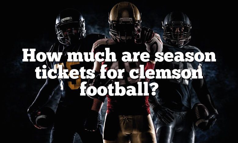 How much are season tickets for clemson football?