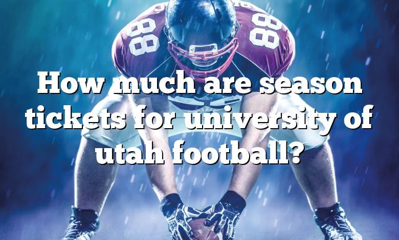 How much are season tickets for university of utah football?