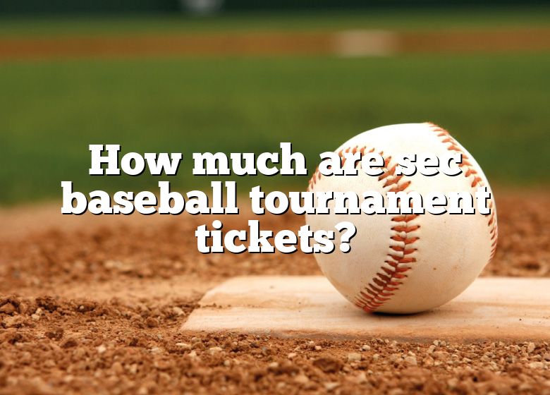 How Much Are Sec Baseball Tournament Tickets? DNA Of SPORTS