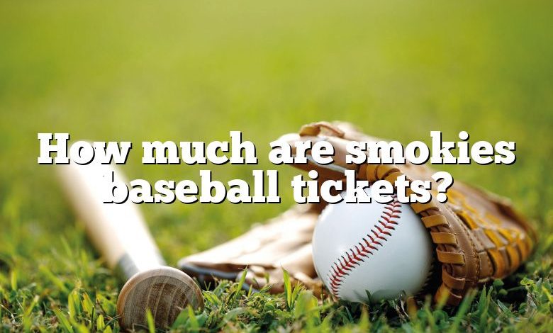 How much are smokies baseball tickets?