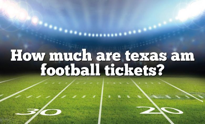 How much are texas am football tickets?