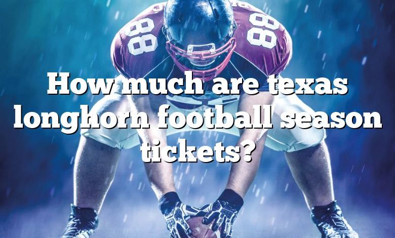 How much are texas longhorn football season tickets?