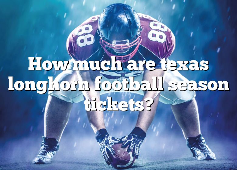 How Much Are Texas Longhorn Football Season Tickets? DNA Of SPORTS