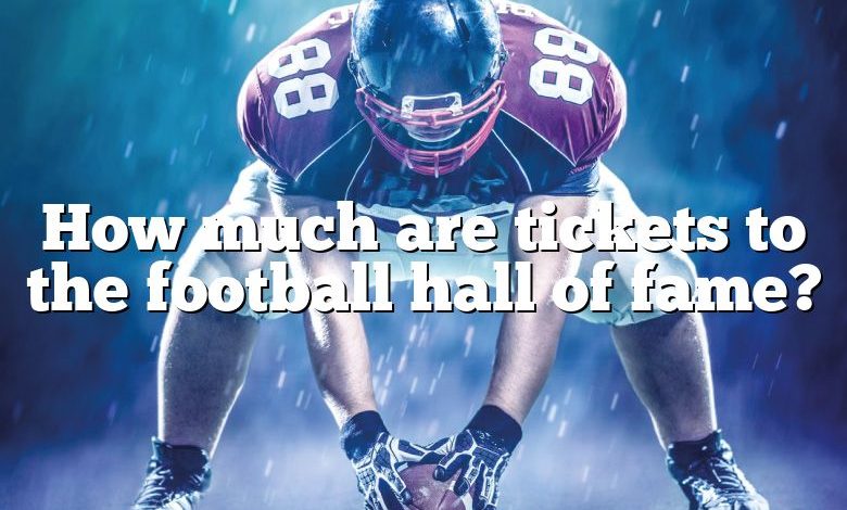 How much are tickets to the football hall of fame?