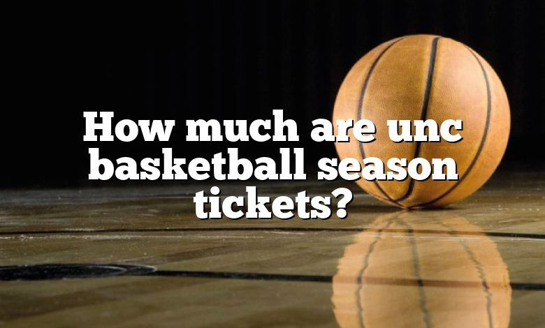 How much are unc basketball season tickets?