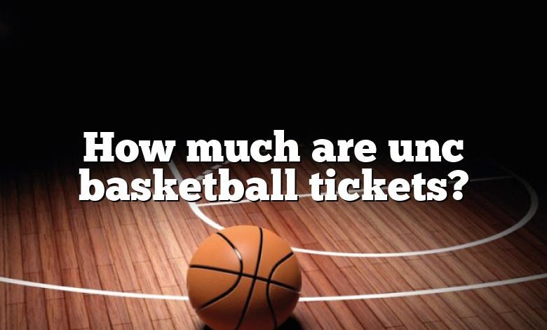 How much are unc basketball tickets?