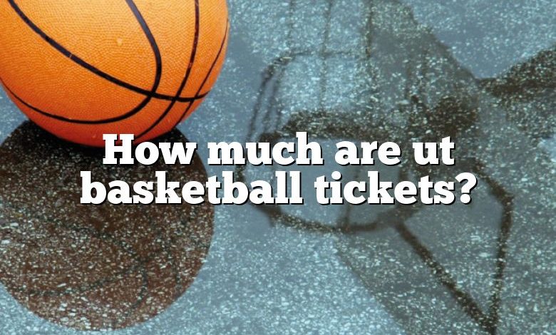 How much are ut basketball tickets?