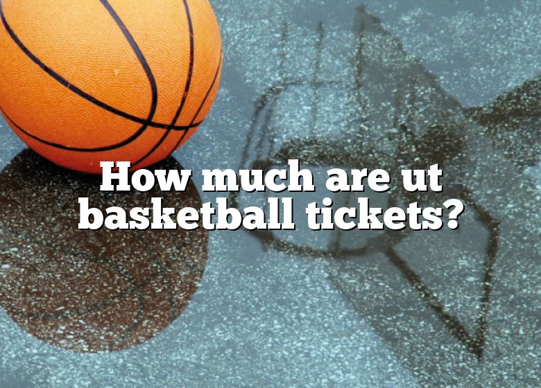 How Much Are Ut Basketball Tickets? DNA Of SPORTS