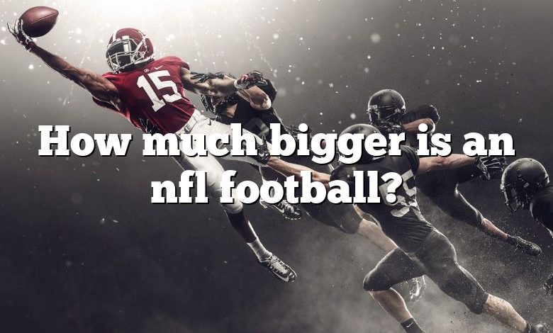 How much bigger is an nfl football?