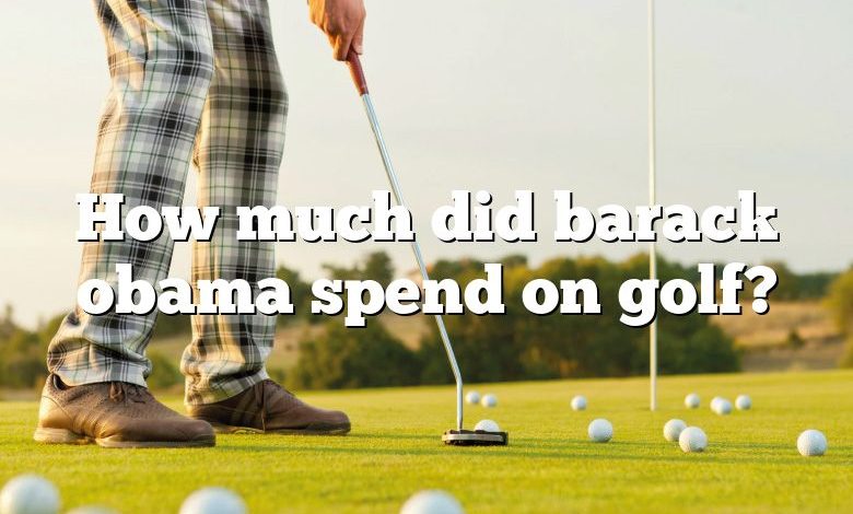 How much did barack obama spend on golf?