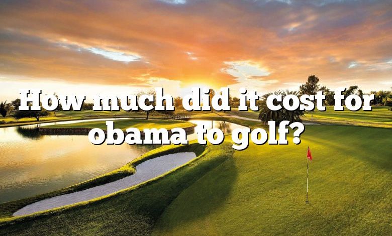 How much did it cost for obama to golf?