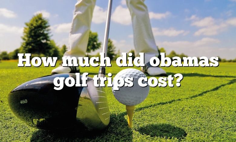 How much did obamas golf trips cost?