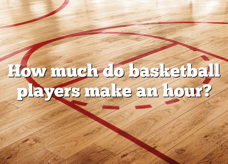 how-much-do-basketball-players-make-an-hour-dna-of-sports