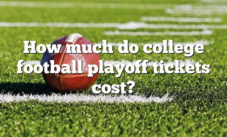 How much do college football playoff tickets cost?