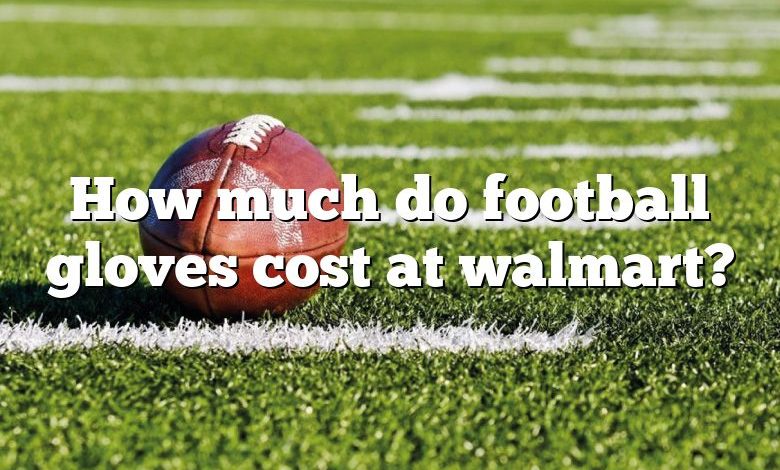 How much do football gloves cost at walmart?