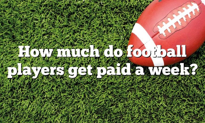 How much do football players get paid a week?