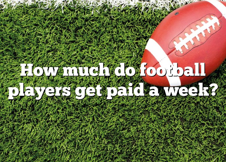 how-much-do-football-players-get-paid-a-week-dna-of-sports