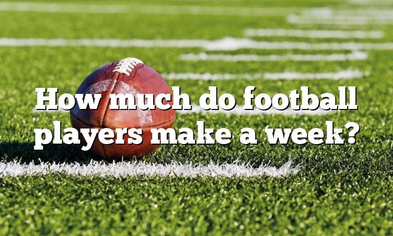 How much do football players make a week?