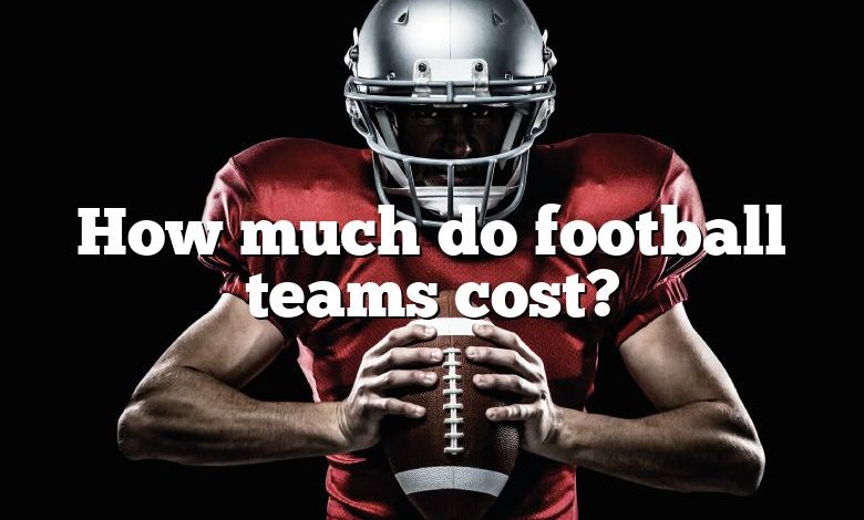 How much do football teams cost?