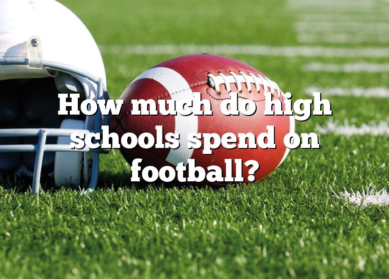 how-much-do-high-schools-spend-on-football-dna-of-sports