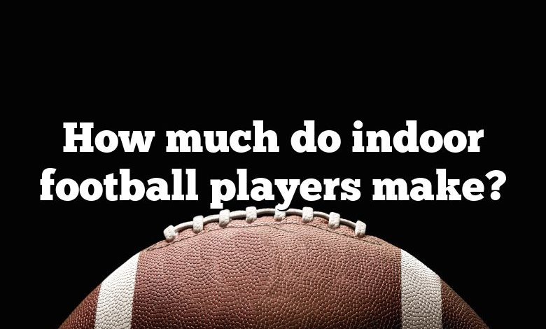 How much do indoor football players make?