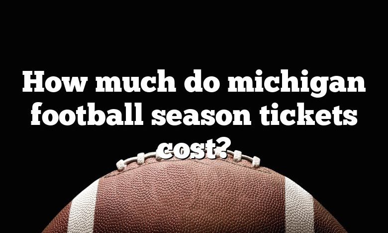 How much do michigan football season tickets cost?