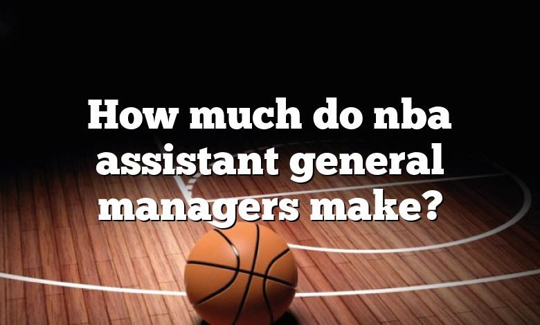 How much do nba assistant general managers make?