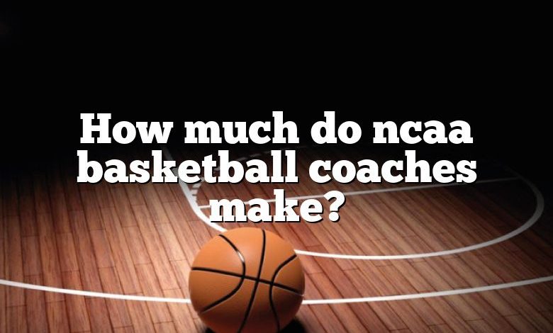 How much do ncaa basketball coaches make?