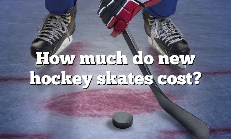 How much do new hockey skates cost?