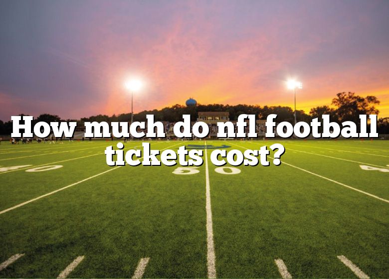 How Much Do Nfl Football Tickets Cost? DNA Of SPORTS