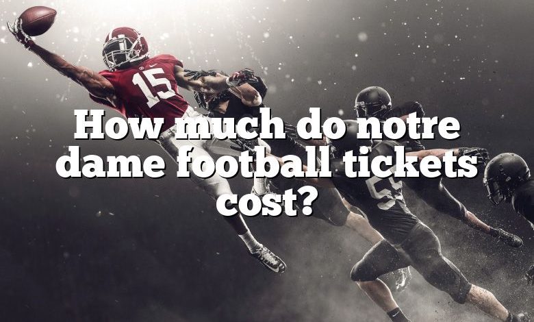 How much do notre dame football tickets cost?