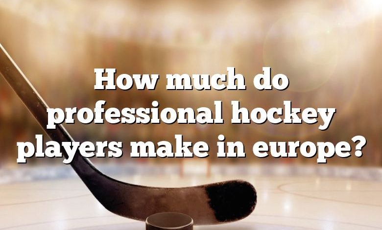 How much do professional hockey players make in europe?