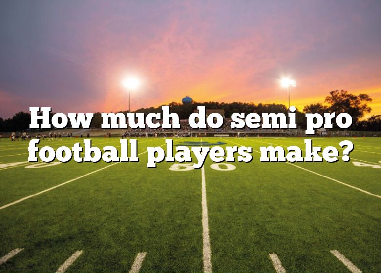 How Much Do Semi Pro Football Players Make DNA Of SPORTS