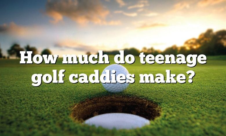 How much do teenage golf caddies make?