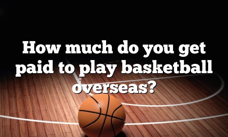 How much do you get paid to play basketball overseas?