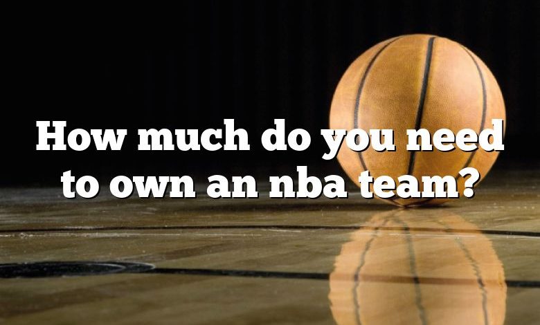 How much do you need to own an nba team?