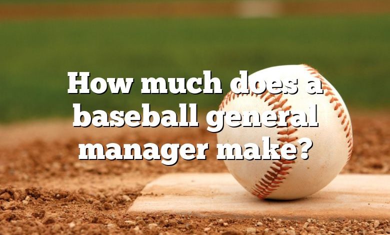 How much does a baseball general manager make?