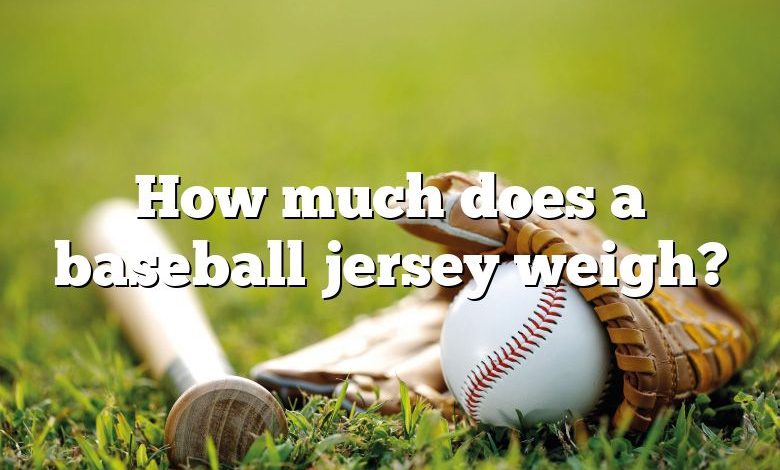 How much does a baseball jersey weigh?