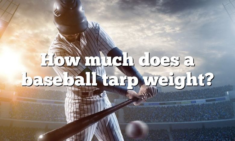 How much does a baseball tarp weight?