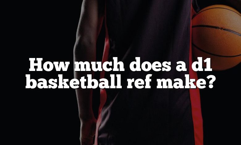 How much does a d1 basketball ref make?