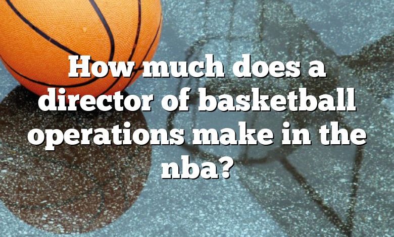 How much does a director of basketball operations make in the nba?