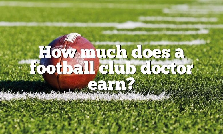 How much does a football club doctor earn?